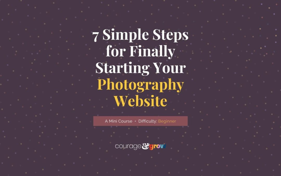 7 Simple Steps for Finally Starting Your Photography Website